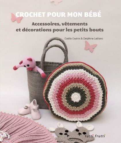 Crochet pour mon bébé : accessoires, vêtements et décorations pour les petits bouts