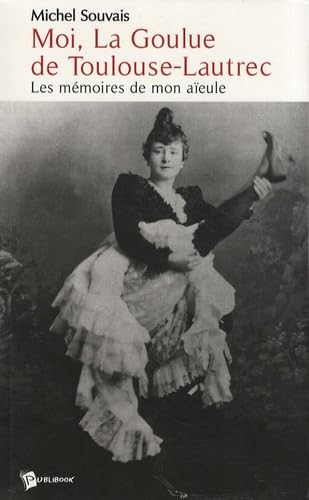 Moi, La Goulue de Toulouse-Lautrec : les mémoires de mon aïeule