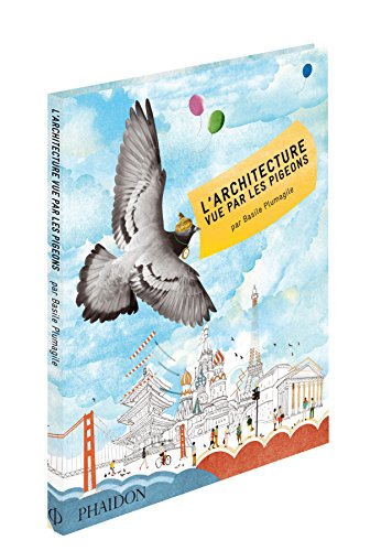 L'architecture vue par les pigeons : par Basile Plumagile