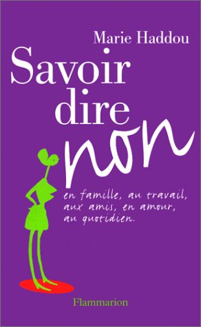 Savoir dire non : en famille, au travail, aux amis, en amour, au quotidien