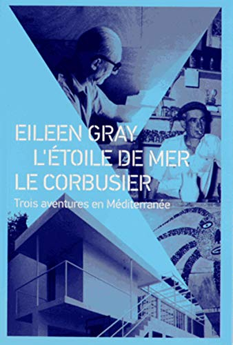 Eileen Gray, L'Etoile de mer, Le Corbusier : trois aventures en Méditerranée