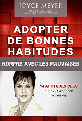 adopter de bonnes habitudes - rompre avec les mauvaises. 14 attitudes clés qui dynamiseront votre vi