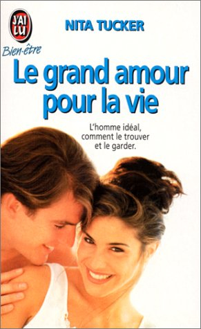 Le grand amour pour la vie : l'homme idéal, comment le trouver et le garder