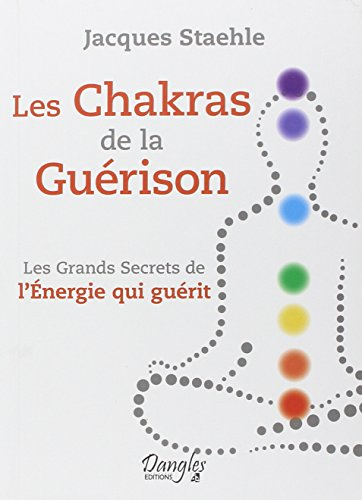 Les chakras de la guérison : les grands secrets de l'énergie qui guérit