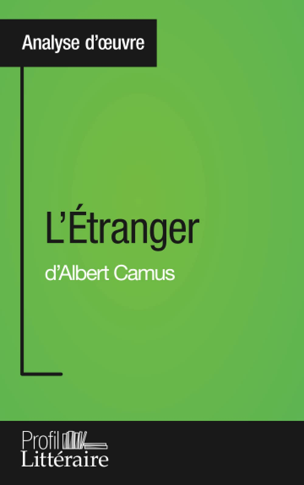 L'Etranger d'Albert Camus (Analyse approfondie) : Approfondissez votre lecture des romans classiques