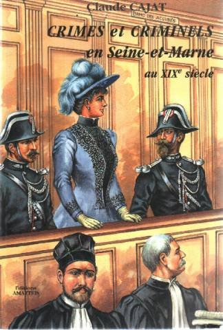 Crimes et criminels en Seine-et-Marne au XIXe siècle