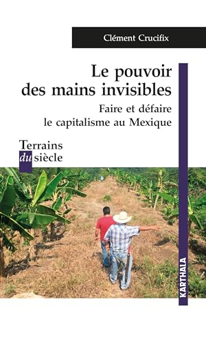 Le pouvoir des mains invisibles : faire et défaire le capitalisme au Mexique