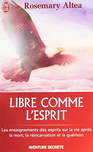 Libre comme l'esprit : les enseignements des esprits sur la vie après la mort, la réincarnation et l