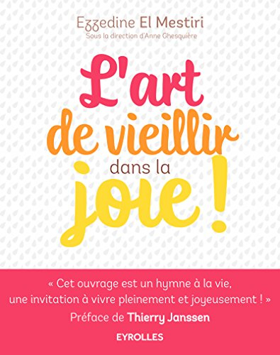 L'art de vieillir dans la joie ! : donner plus d'années à la vie et plus de vie aux années !