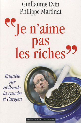 Je n'aime pas les riches : enquête sur Hollande, la gauche et l'argent