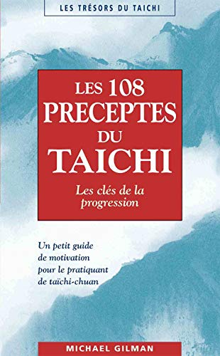 Les 108 préceptes du taïchi : les clés de la progression : un petit guide de motivation pour le prat