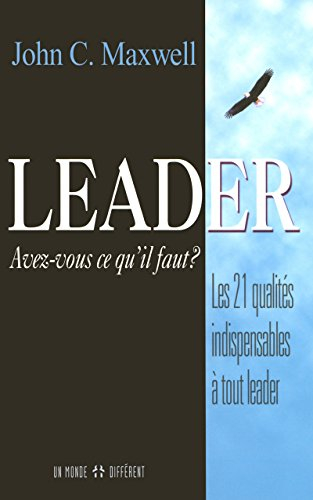 Leader, avez-vous ce qu'il faut? : 21 qualités indispensables à tout leader