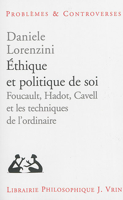 Ethique et politique de soi : Foucault, Hadot, Cavell et les techniques de l'ordinaire