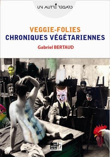 Veggie-folies : chroniques végétariennes