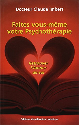 Faites vous-même votre psychothérapie : retrouver l'amour de soi