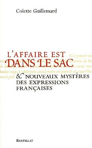 L'affaire est dans le sac : et nouveaux mystères des expressions françaises