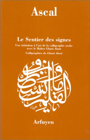 Le sentier des signes : une initiation à l'art de la calligraphie arabe avec le maître Ghani Alani