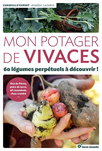 Mon potager de vivaces : 60 légumes perpétuels à découvrir ! : oca du Pérou, poire de terre, ail roc