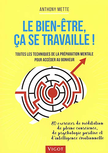 Le bien-être, ça se travaille ! : toutes les techniques de la préparation mentale pour accéder au bo