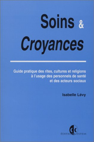 Soins et croyances : guide pratique des rites, cultures et religions à l'usage des personnels de san