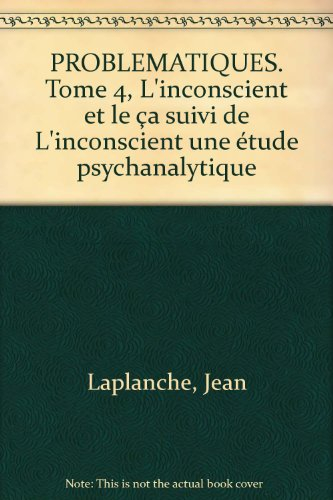 Problématiques. Vol. 4. L'inconscient et le ça