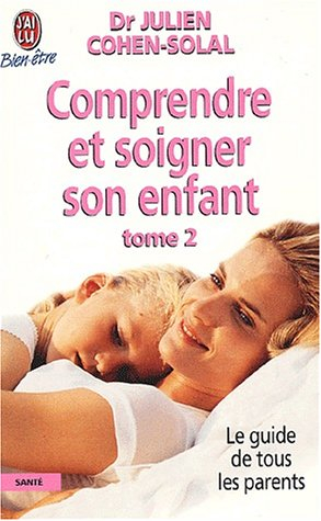 Comprendre et soigner son enfant : le guide de tous les parents. Vol. 2