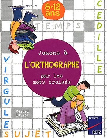 Jouons à l'orthographe par les mots croisés : 8-12 ans
