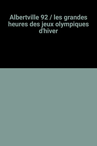 Les Grandes heures des 16es jeux Olympiques d'hiver : Albertville 1992