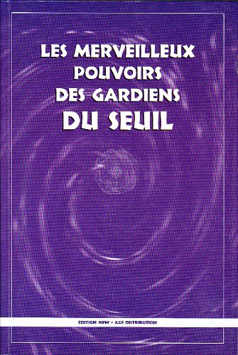 les merveilleux pouvoirs des gardiens du seuil - comment invoquer les anges et obtenir leur aide et 