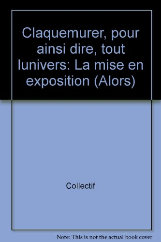 Claquemurer, pour ainsi dire, tout l'univers : la mise en exposition