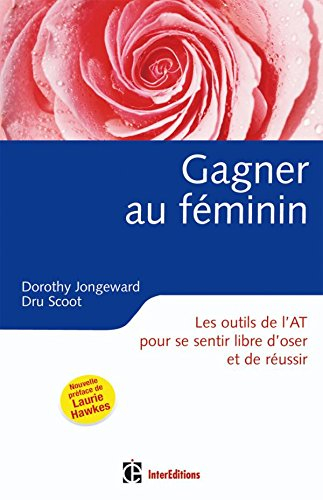 Gagner au féminin : les outils de l'analyse transactionnelle pour se sentir libre d'oser et de réuss