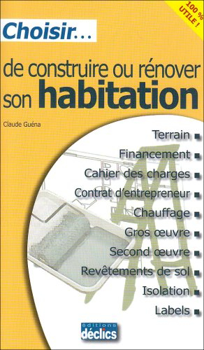 Choisir de construire ou rénover son habitation : terrain, financement, cahier des charges, contrat 