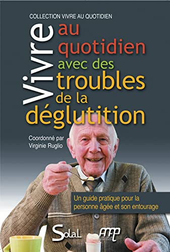 Vivre au quotidien avec des troubles de la déglutition : un guide pratique pour la personne âgée et 