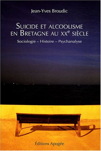 Suicide et alcoolisme en Bretagne au XXe siècle : sociologie, histoire, psychanalyse
