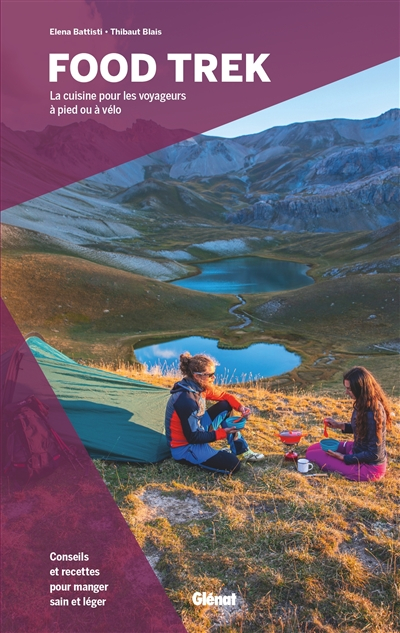 Food trek : la cuisine pour les voyageurs à pied ou à vélo : conseils et recettes pour manger sain e
