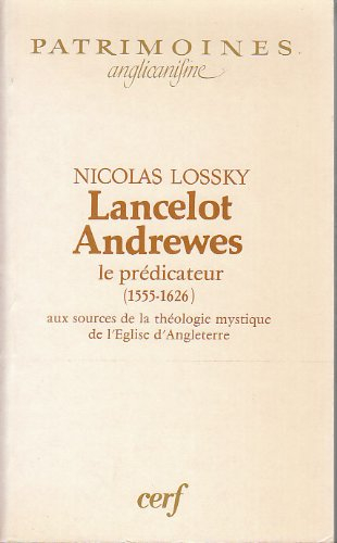 Lancelot Andrewes le prédicateur : 1555-1626, aux sources de la théologie mystique de l'Eglise d'Ang