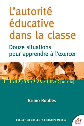 L'autorité éducative dans la classe : douze situations pour apprendre à l'exercer