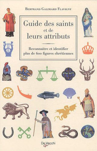 Guide des saints et de leurs attributs : reconnaître et identifier plus de 600 figures chrétiennes