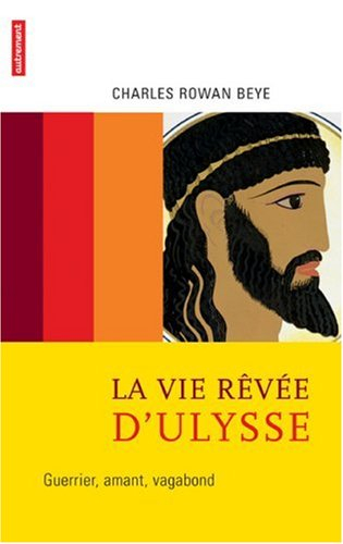 la vie rêvée d'ulysse : guerrier, amant, vagabond