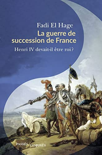 La guerre de succession de France (1584-1610) : Henri IV devait-il être roi ?