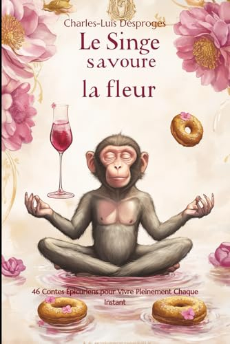 Le singe savoure la fleur: 46 Contes Épicuriens pour Vivre Pleinement Chaque Instant (Développement 