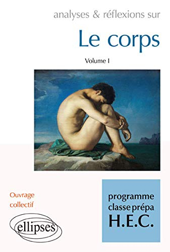 Analyses & réflexions sur le corps : programme classe prépa HEC. Vol. 1