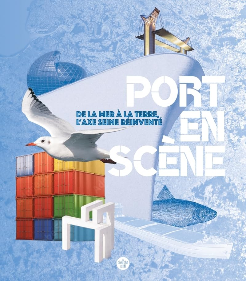 Port en scène : de la mer à la terre, l'axe Seine réinventé