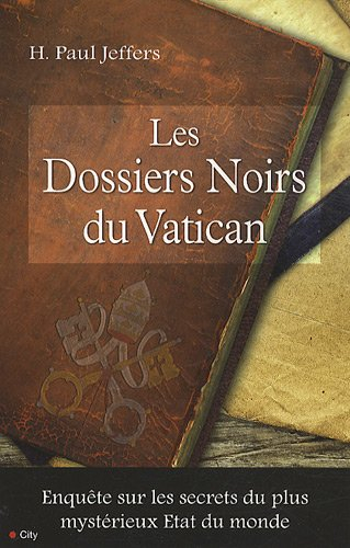 Les dossiers noirs du Vatican : enquête sur les secrets du plus mystérieux Etat du monde