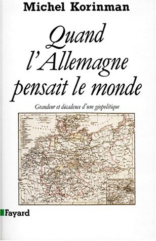 Quand l'Allemagne pensait le monde : grandeur et décadence d'une géopolitique