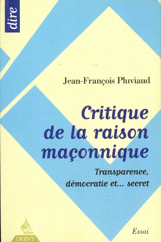 Critique de la raison maçonnique : transparence, démocratie et secret : essai
