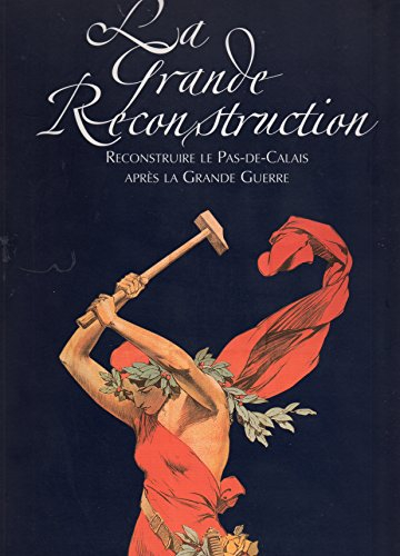 La grande reconstruction : reconstruire le Pas-de-Calais après la Grande Guerre : exposition présent