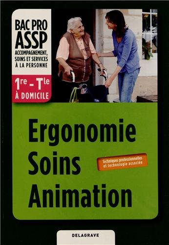 Ergonomie, soins, animation, 1re, terminale bac pro ASSP : accompagnement, soins et services à la pe