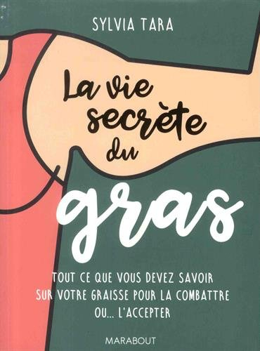 La vie secrète du gras : tout ce que vous devez savoir sur votre graisse pour la combattre ou... l'a