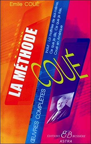 La méthode Coué : oeuvres complètes : ce n'est pas la volonté qui est la première faculté de l'homme